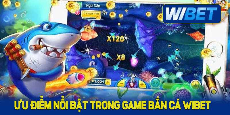 Ưu điểm nổi bật trong game bắn cá WIBET