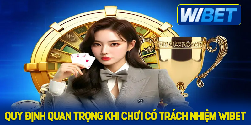 Quy định quan trọng khi chơi có trách nhiệm WIBET