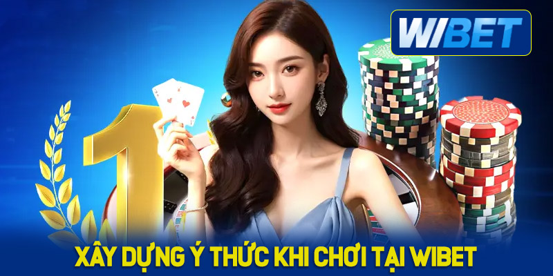 Xây dựng ý thức khi chơi có trách nhiệm tại WIBET 