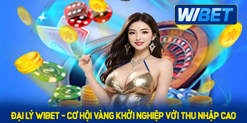 Lợi ích nổi bật khi trở thành đại lý WIBET