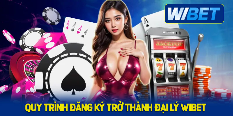 Quy trình đăng ký trở thành đại lý WIBET