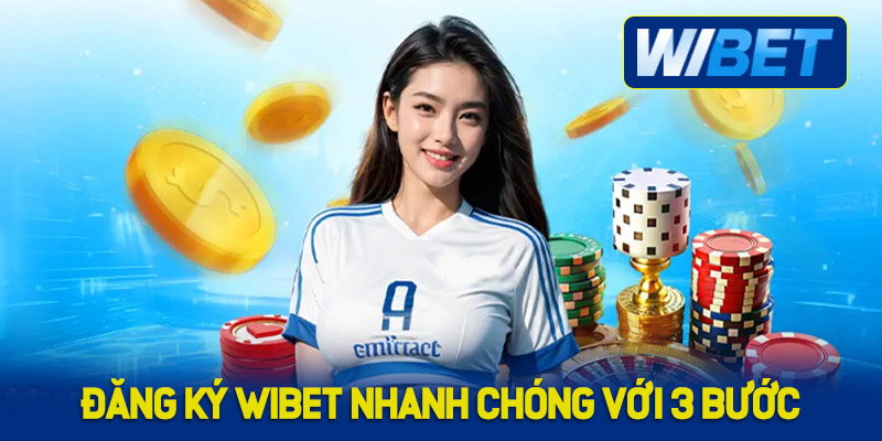 Đăng ký WIBET nhanh chóng chỉ với 3 bước cơ bản