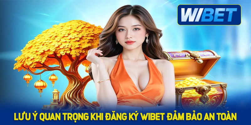 Lưu ý quan trọng khi đăng ký WIBET đảm bảo an toàn
