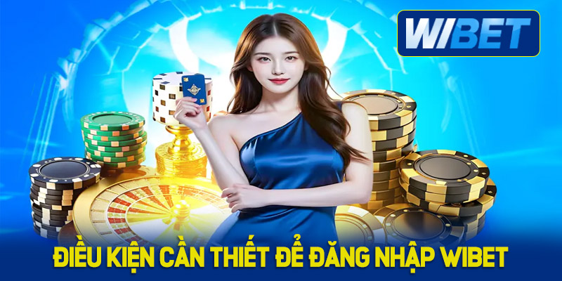 Điều kiện cần thiết để đăng nhập WIBET thành công