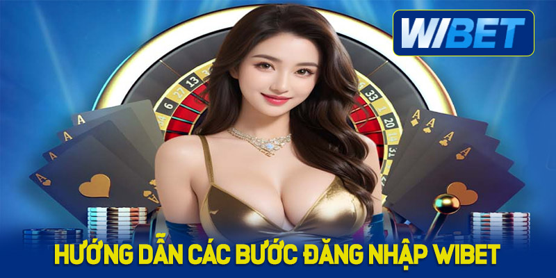 Hướng dẫn các bước đăng nhập WIBET nhanh chóng 