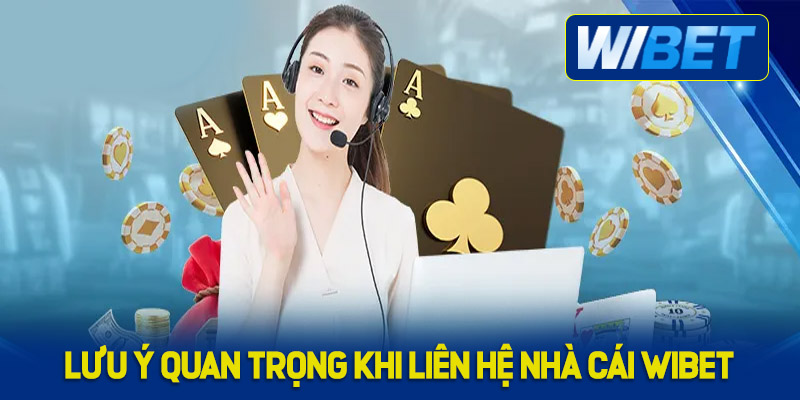 Những lưu ý quan trọng khi liên hệ nhà cái WIBET?