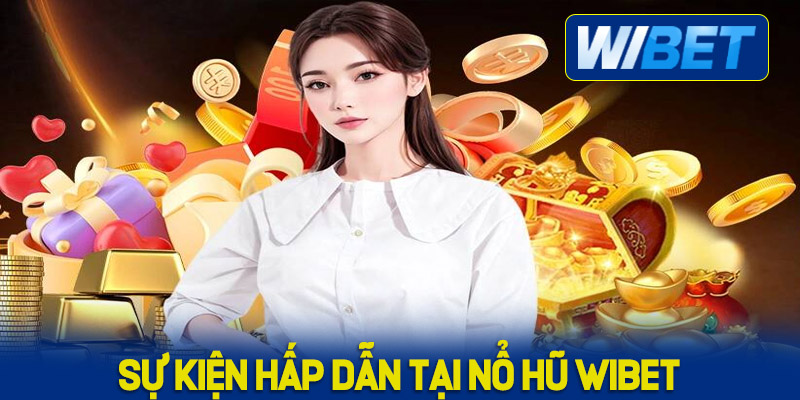 Sự kiện hấp dẫn tại nổ hũ WIBET 