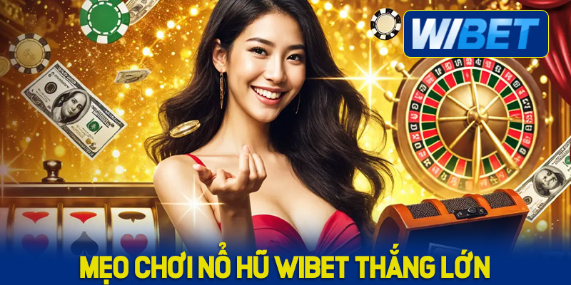 Mẹo chơi Nổ Hũ WIBET thắng lớn tại nhà cái uy tín