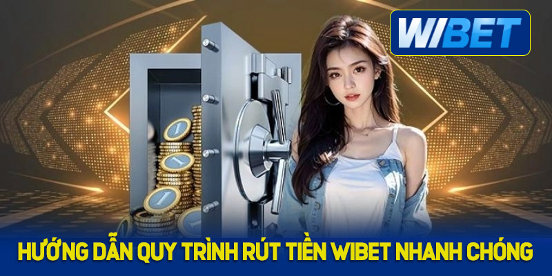 Quy trình rút tiền WIBET - An toàn, nhanh chóng 