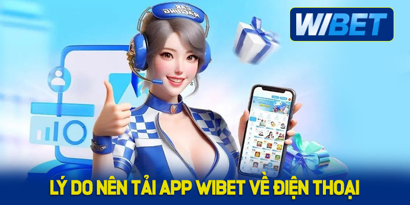 Lý do nên tải App WIBET về điện thoại