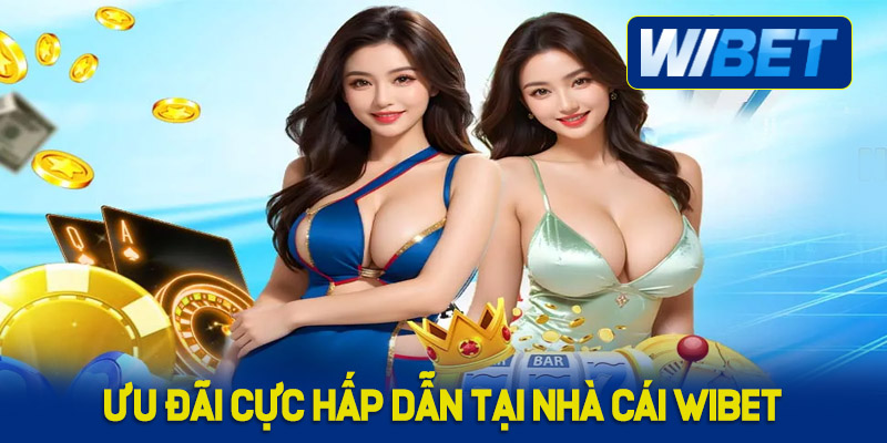 Khám phá các ưu đãi cực hấp dẫn tại nhà cái WIBET